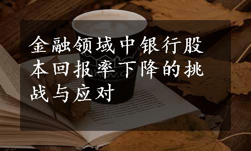 金融领域中银行股本回报率下降的挑战与应对