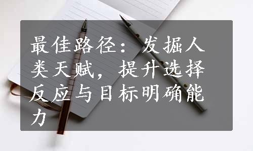 最佳路径：发掘人类天赋，提升选择反应与目标明确能力