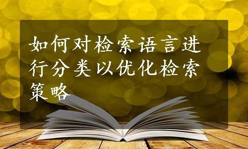 如何对检索语言进行分类以优化检索策略