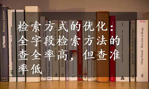 检索方式的优化：全字段检索方法的查全率高，但查准率低