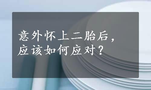 意外怀上二胎后，应该如何应对？