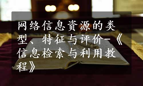 网络信息资源的类型、特征与评价-《信息检索与利用教程》