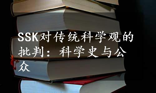 SSK对传统科学观的批判：科学史与公众