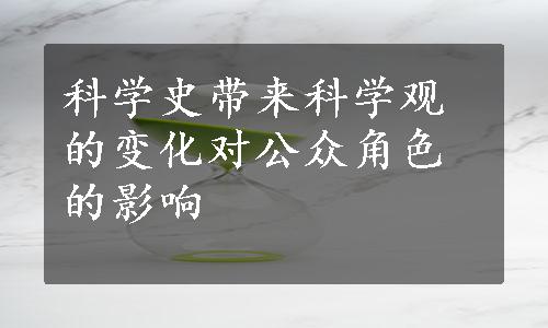 科学史带来科学观的变化对公众角色的影响