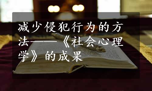 减少侵犯行为的方法——《社会心理学》的成果