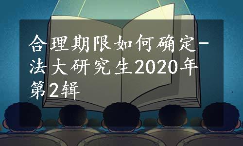 合理期限如何确定-法大研究生2020年第2辑