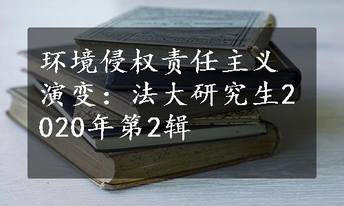 环境侵权责任主义演变：法大研究生2020年第2辑