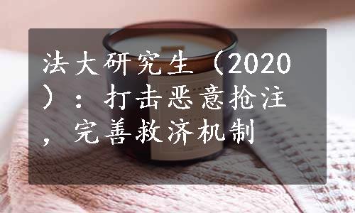 法大研究生（2020）：打击恶意抢注，完善救济机制