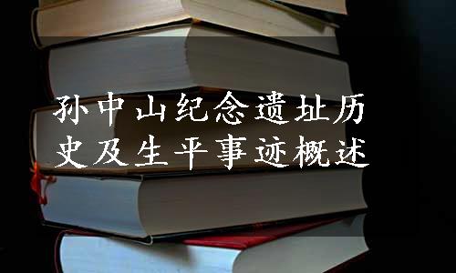 孙中山纪念遗址历史及生平事迹概述