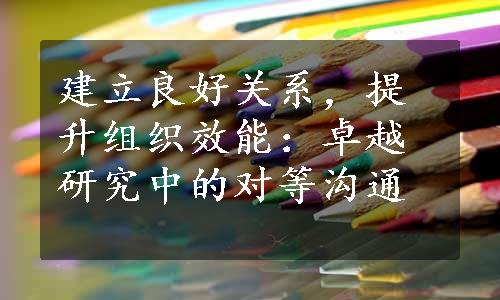 建立良好关系，提升组织效能：卓越研究中的对等沟通