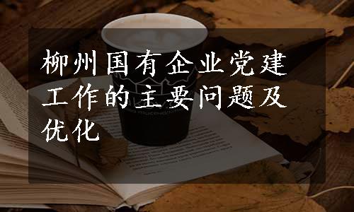 柳州国有企业党建工作的主要问题及优化