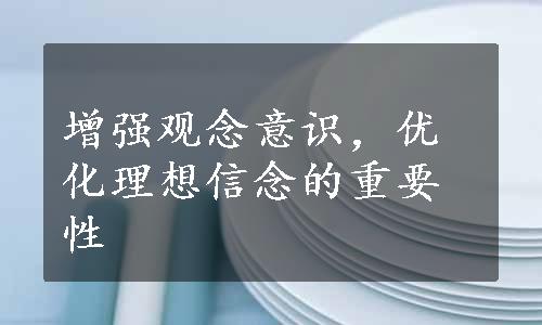 增强观念意识，优化理想信念的重要性