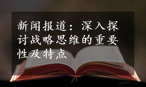 新闻报道：深入探讨战略思维的重要性及特点