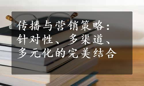 传播与营销策略：针对性、多渠道、多元化的完美结合