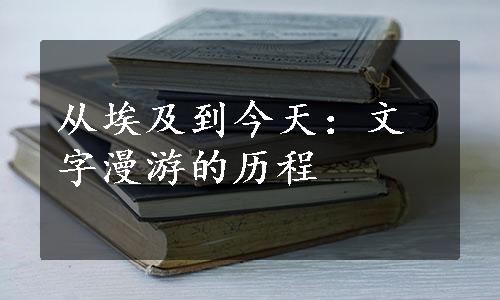 从埃及到今天：文字漫游的历程