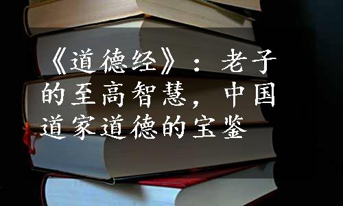 《道德经》：老子的至高智慧，中国道家道德的宝鉴