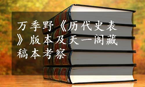 万季野《历代史表》版本及天一阁藏稿本考察