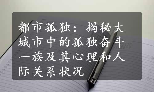 都市孤独：揭秘大城市中的孤独奋斗一族及其心理和人际关系状况