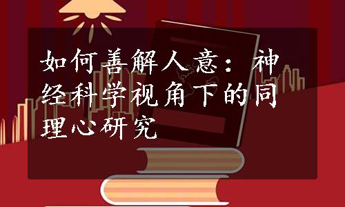 如何善解人意：神经科学视角下的同理心研究