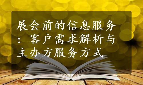 展会前的信息服务：客户需求解析与主办方服务方式