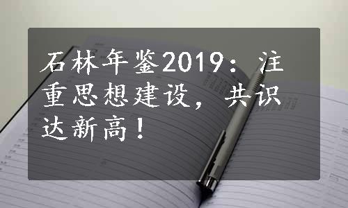 石林年鉴2019：注重思想建设，共识达新高！