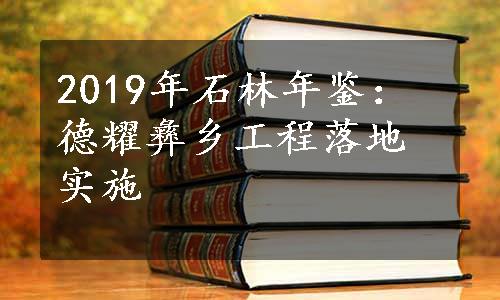 2019年石林年鉴：德耀彝乡工程落地实施