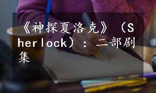 《神探夏洛克》（Sherlock）：二部剧集