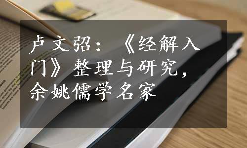 卢文弨：《经解入门》整理与研究，余姚儒学名家