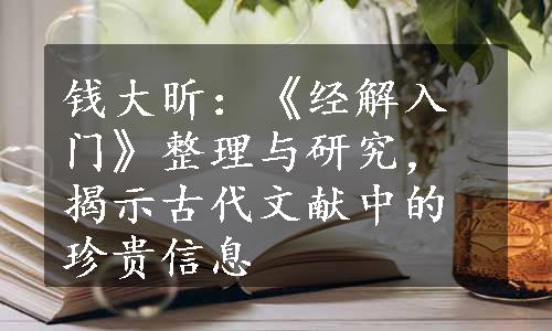 钱大昕：《经解入门》整理与研究，揭示古代文献中的珍贵信息