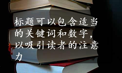 标题可以包含适当的关键词和数字，以吸引读者的注意力