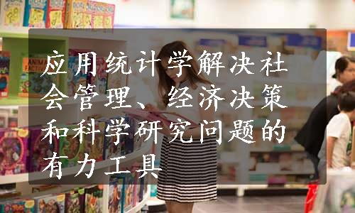 应用统计学解决社会管理、经济决策和科学研究问题的有力工具