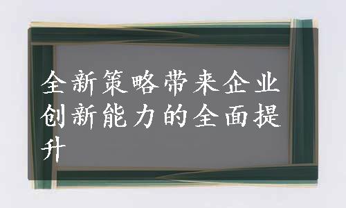 全新策略带来企业创新能力的全面提升