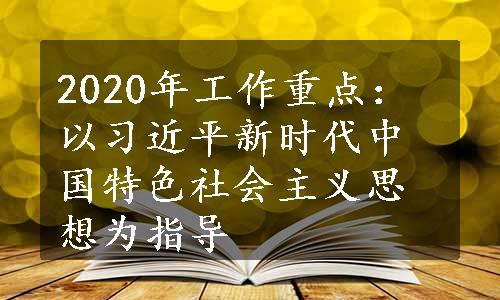 2020年工作重点：以习近平新时代中国特色社会主义思想为指导