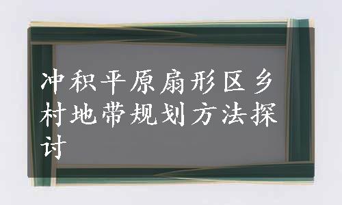 冲积平原扇形区乡村地带规划方法探讨