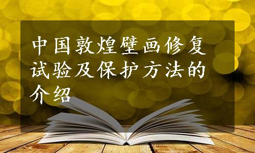 中国敦煌壁画修复试验及保护方法的介绍