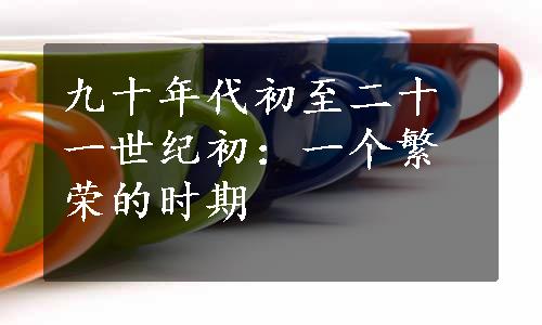 九十年代初至二十一世纪初：一个繁荣的时期