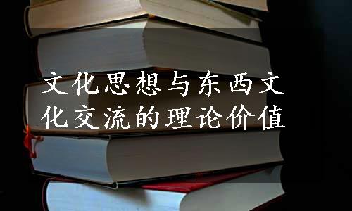 文化思想与东西文化交流的理论价值