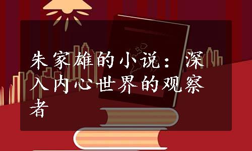 朱家雄的小说：深入内心世界的观察者