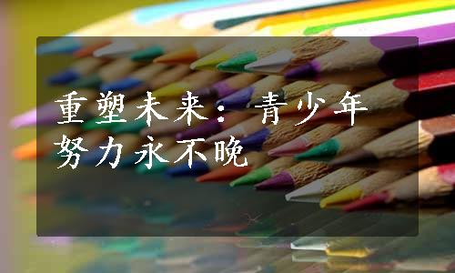 重塑未来：青少年努力永不晚