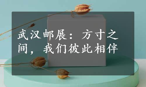 武汉邮展：方寸之间，我们彼此相伴