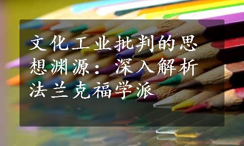 文化工业批判的思想渊源：深入解析法兰克福学派