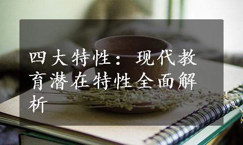 四大特性：现代教育潜在特性全面解析