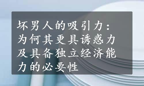 坏男人的吸引力：为何其更具诱惑力及具备独立经济能力的必要性