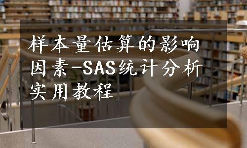 样本量估算的影响因素-SAS统计分析实用教程