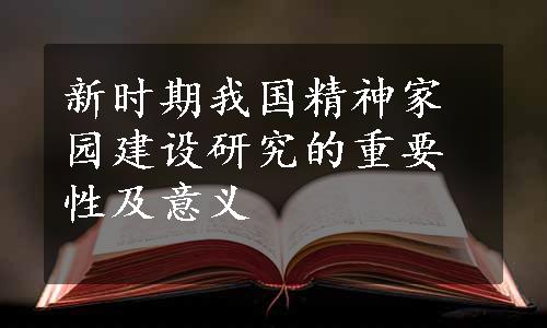 新时期我国精神家园建设研究的重要性及意义