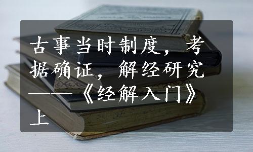 古事当时制度，考据确证，解经研究——《经解入门》上