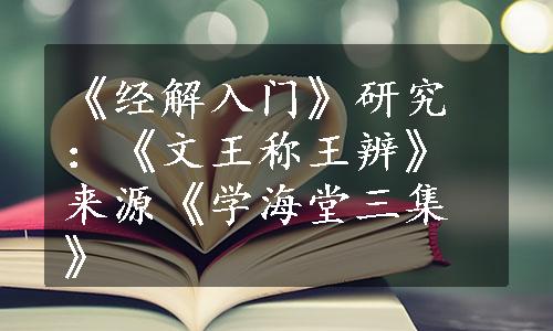 《经解入门》研究：《文王称王辨》来源《学海堂三集》