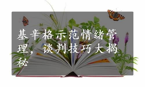 基辛格示范情绪管理，谈判技巧大揭秘