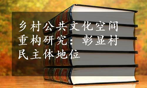 乡村公共文化空间重构研究：彰显村民主体地位