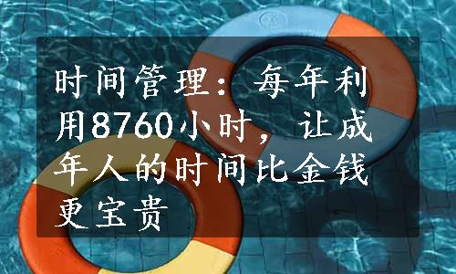 时间管理：每年利用8760小时，让成年人的时间比金钱更宝贵